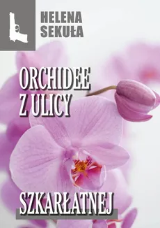 Orchidee z ulicy szkarłatnej - Helena Sekuła