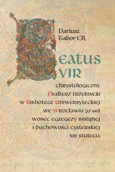 Beatus vir Chrystologiczny Psałterz trzebnicki w Bibliotece Uniwersyteckiej we Wrocławiu (IF 440) w - Dariusz Tabor