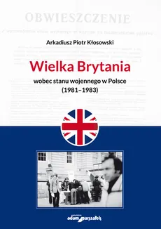 Wielka Brytania wobec stanu wojennego w Polsce (1981-1983) - Kłosowski Arkadiusz Piotr