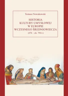 Historia kultury umysłowej w Europie wczesnego średniowiecza (476 – ok. 750 r.) - Tomasz Nowakowski