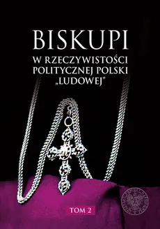 Biskupi w rzeczywistości politycznej Polski „ludowej” Tom 2