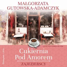 Cukiernia Pod Amorem. Zajezierscy - Małgorzata Gutowska-Adamczyk