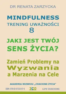 Jaki jest Twój Sens Życia? Mindfulness - trening uważności. Cz. 8 - Dr Renata Zarzycka