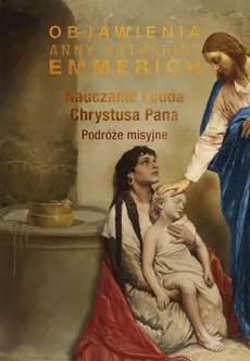 Nauczanie i cuda Chrystusa Pana - Emmerich Anna Katharina