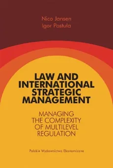 Law and International Strategic Management Managing the Complexity of Multilevel Regulation - Nico Jansen, Igor Postuła