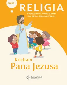 Religia Kocham Pana Jezusa Część 1 Podręcznik z ćwiczeniami dla dzieci sześcioletnich