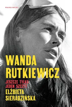 Wanda Rutkiewicz Jeszcze tylko jeden szczyt - Elżbieta Sieradzińska