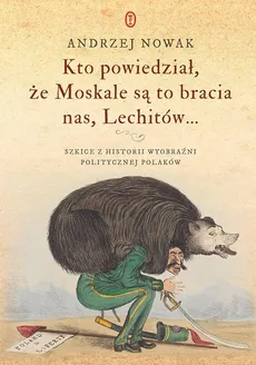 Kto powiedział, że Moskale są to bracia nas, Lechitów... - Andrzej Nowak