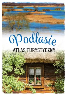 Atlas turystyczny Podlasie - Anna Matela-Lubańska