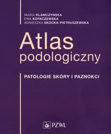 Atlas podologiczny - Maria Klamczyńska, Ewa Kopaczewska, Agnieszka Skocka-Pietruszewska