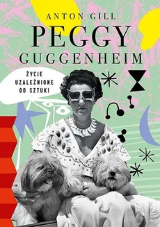 Peggy Guggenheim Życie uzależnione od sztuki - Anton Gill