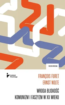 Wroga bliskość Komunizm i faszyzm w XX wieku - F. Furet, E. Nolte, E. Nolte
