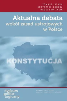 Aktualna debata wokół zasad ustrojowych w Polsce - Krzysztof Łabędź, Tomasz Litwin, Radosław Zyzik