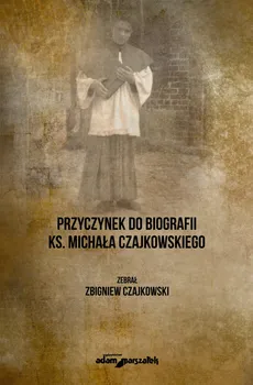 Przyczynek do biografii ks. Michała Czajkowskiego - Zbigniew Czajkowski