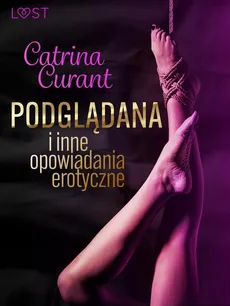Catrina Curant: Podglądana i inne opowiadania erotyczne - Catrina Curant
