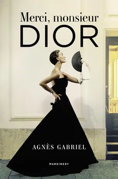 Merci, monsieur Dior - Agnès Gabriel