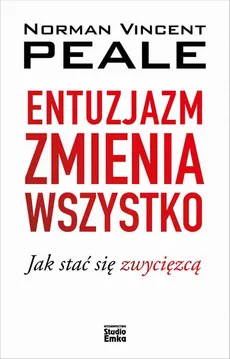 Entuzjazm zmienia wszystko. Jak stać się zwycięzcą - Norman Vincent Peale