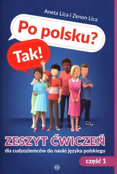 Po polsku? Tak! Zeszyt ćwiczeń dla cudzoziemców do nauki języka polskiego Część 1 - Aneta Lica, Zenon Lica