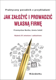 Jak założyć i prowadzić własną firmę - Przemysław Mućko, Aneta Sokół