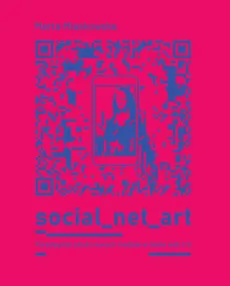 SOCIAL NET ART Paradygmat sztuki nowych mediów w dobie web 2.0. - Marta Miaskowska