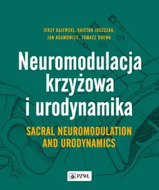 Neuromodulacja krzyżowa i Urodynamika Sacral Neuromodulation and Urodynamics - Adamowicz Jan, Drewa Tomasz, Gajewski Jerzy, Juszczak Kajetan