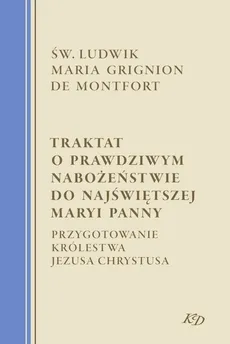 Traktat o prawdziwym nabożeństwie do Najświętszej Maryi Panny - de Montfort Ludwik Maria Grignon