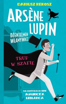 Arsène Lupin Dżentelmen włamywacz Tom 7 Trup w szafie - Maurice Leblanc, Dariusz Rekosz