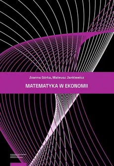 Matematyka w ekonomii - Joanna Górka, Mateusz Jankiewicz