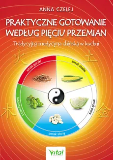 Praktyczne gotowanie według Pięciu Przemian - Anna Czelej