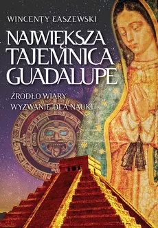 Największa tajemnica Guadalupe - Wincenty Łaszewski