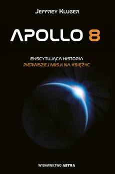 Apollo 8 Ekscytująca historia pierwszej misji na księżyc - Jeffrey Kluger