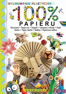 100% papieru. Wycinanki – papier eko – origami – lampiony i witraże – paski – karton – papier mâché – quilling – papierowa wiklina - Marcelina Grabowska-Piątek