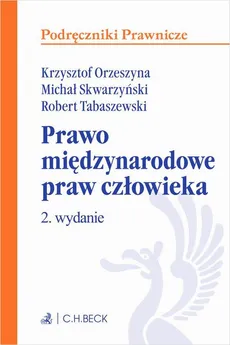 Prawo międzynarodowe praw człowieka. Wydanie 2 - Krzysztof Orzeszyna, Michał Skwarzyński, Robert Tabaszewski