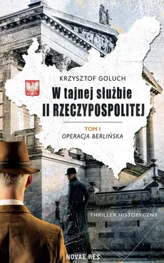 W tajnej służbie II Rzeczypospolitej Tom 1 Operacja berlińska - Krzysztof Goluch