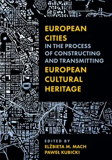 European Cities in the Process of Constructing and Transmitting European Cultural Heritage - Paweł Kubicki, Mach Elżbieta M.