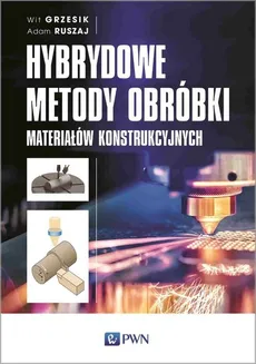 Hybrydowe metody obróbki materiałów konstrukcyjnych - Outlet - Wit Grzesik, Adam Ruszaj