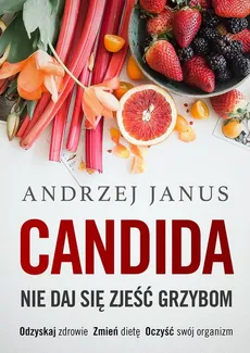 Candida. Nie daj się zjeść grzybom - Andrzej Janus