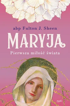 Maryja Pierwsza miłość świata - Fulton Sheen