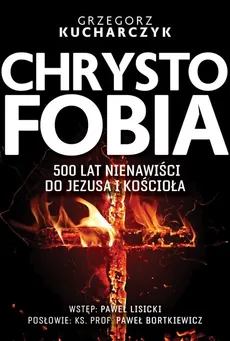 Chrystofobia 500 lat nienawiści do Jezusa i Kościoła - Grzegorz Kucharczyk