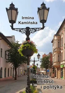 Irmina miłość i polityka - Irmina Kamińska