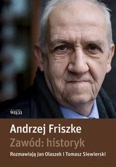 Zawód historyk - Andrzej Friszke, Jan Olaszek, Tomasz Siewierski