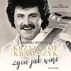 Krzysztof Krawczyk życie jak wino - Andrzej Kosmala, Krzysztof Krawczyk