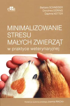 Minimalizowanie stresu małych zwierząt w praktyce weterynaryjnej - Dorothea Doring, Daphne Ketter, Barbara Schneider