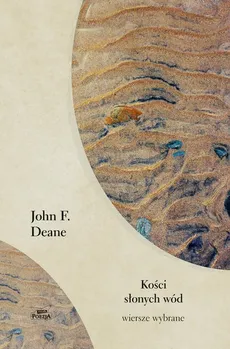 Kości słonych wód. Wiersze wybrane - Deane John K.