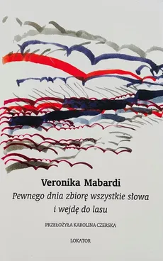 Pewnego dnia zbiorę wszystkie słowa i wejdę do lasu - Veronika Mabardi