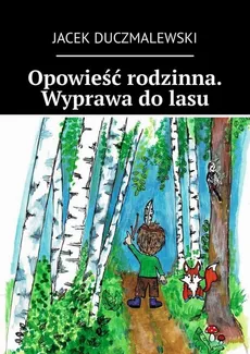 Opowieść rodzinna. Wyprawa do lasu - Jacek Duczmalewski
