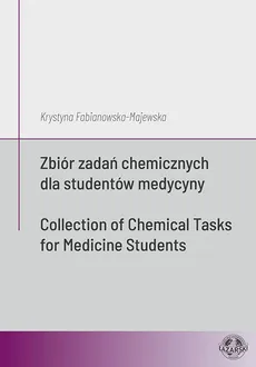Zbiór zadań chemicznych dla studentów medycyny / Collection of Chemical Tasks for Medicine Students - Krystyna Fabianowska-Majewska
