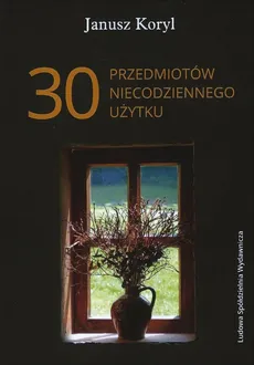 30 przedmiotów niecodziennego użytku - Janusz Koryl