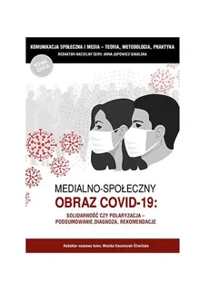 Medialno-społeczny obraz Covid-19 - Anna Jupowicz-Ginalska, Monika Kaczmarek-Śliwińska