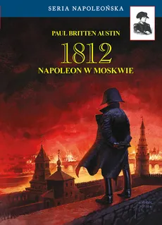1812 Napoleon w Moskwie - Britten Austin Paul